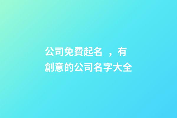 公司免費起名，有創意的公司名字大全